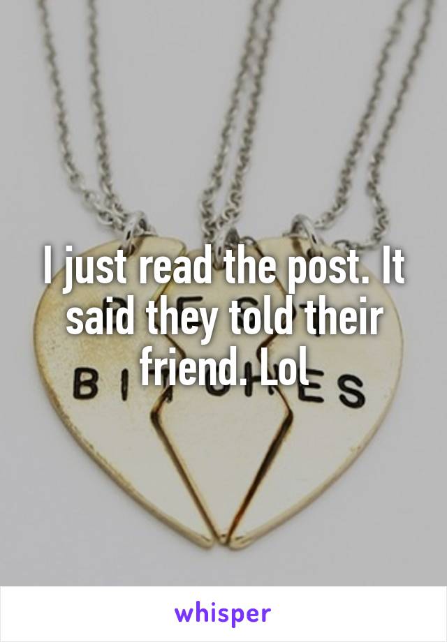 I just read the post. It said they told their friend. Lol