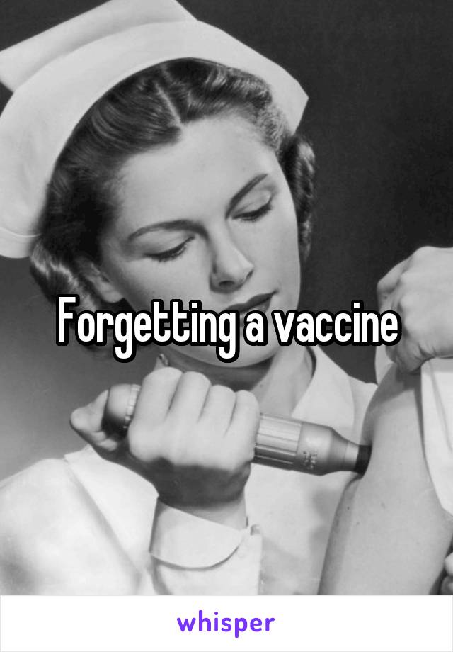 Forgetting a vaccine