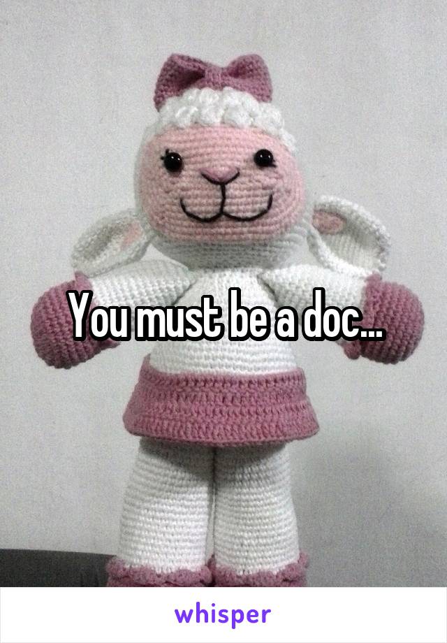 You must be a doc...