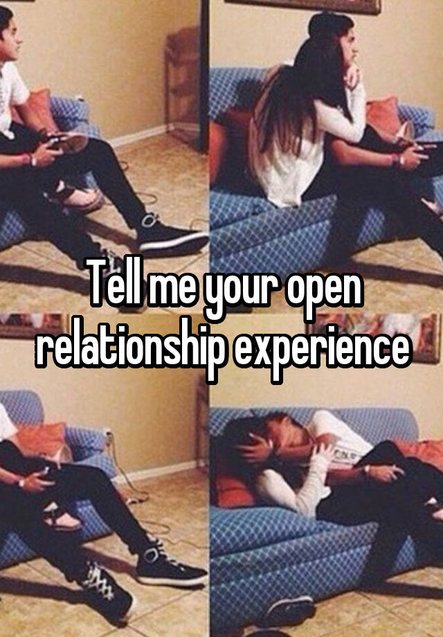 Tell me your open relationship experience