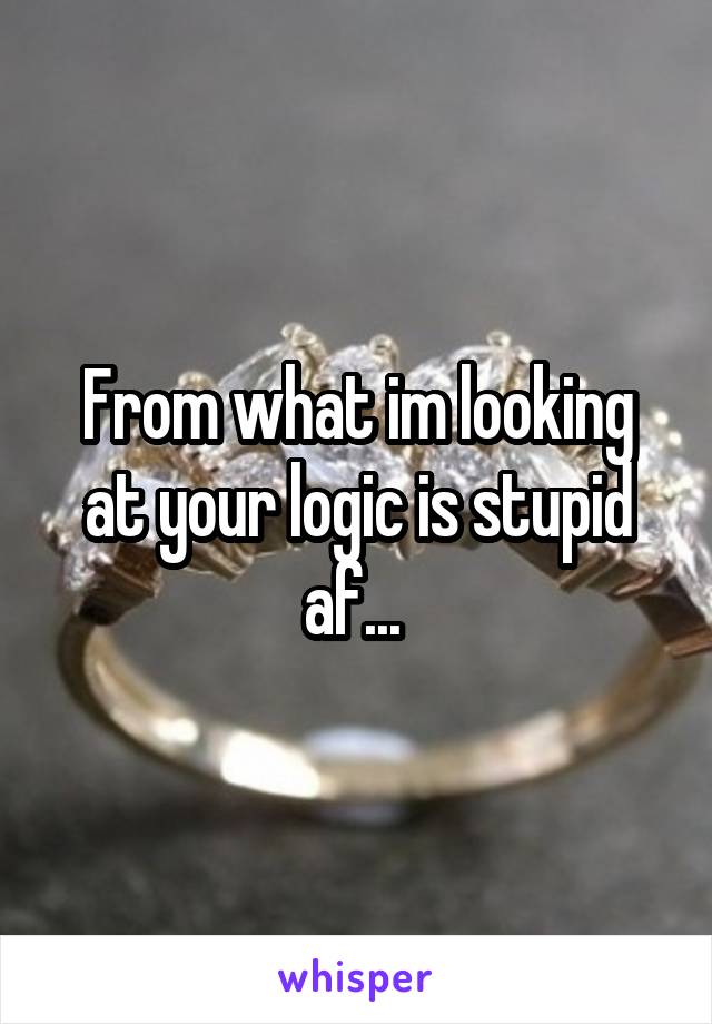 From what im looking at your logic is stupid af... 