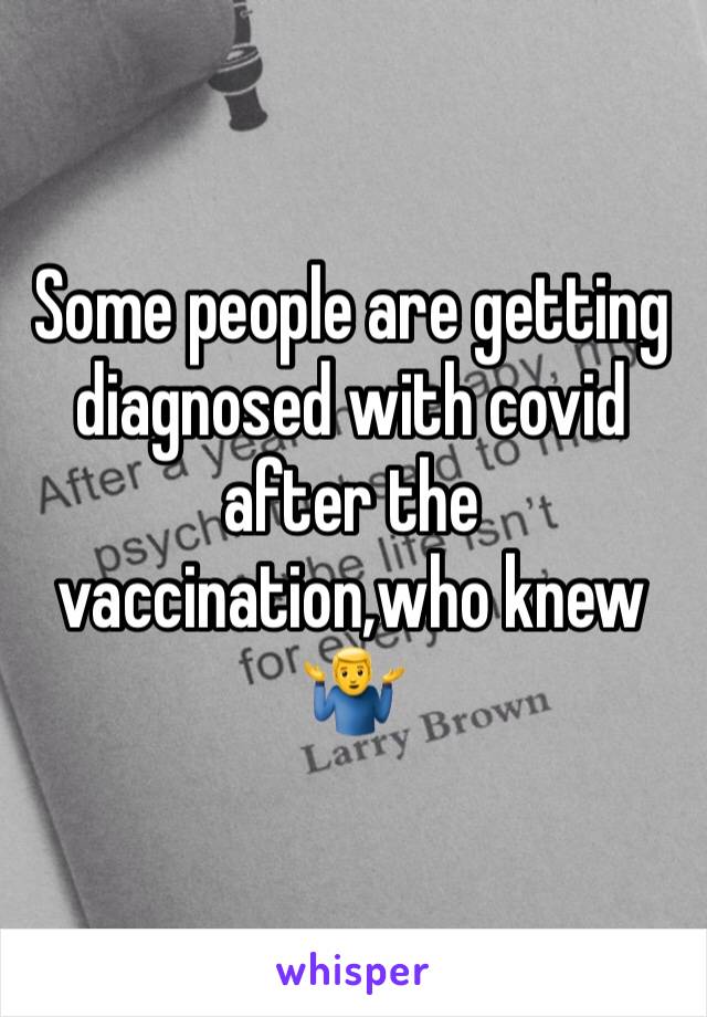 Some people are getting diagnosed with covid after the vaccination,who knew 🤷‍♂️