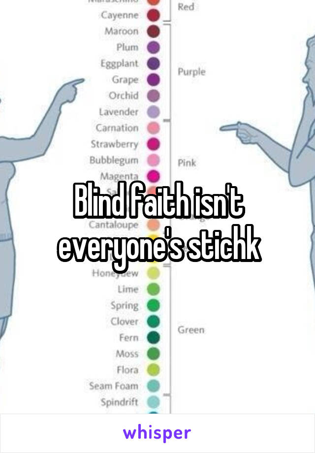 Blind faith isn't everyone's stichk