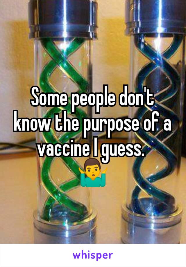 Some people don't know the purpose of a vaccine I guess. 
🤷‍♂️