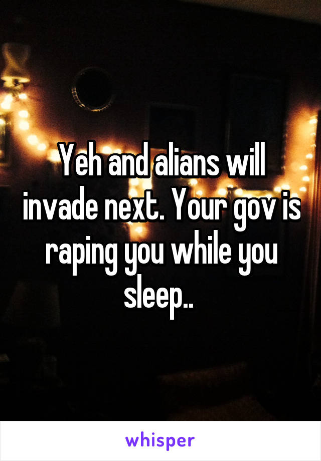 Yeh and alians will invade next. Your gov is raping you while you sleep.. 