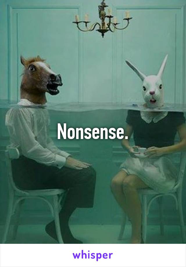 Nonsense.