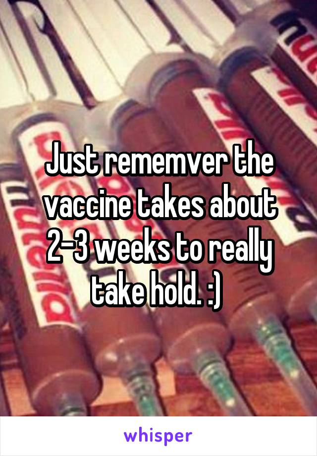 Just rememver the vaccine takes about 2-3 weeks to really take hold. :) 