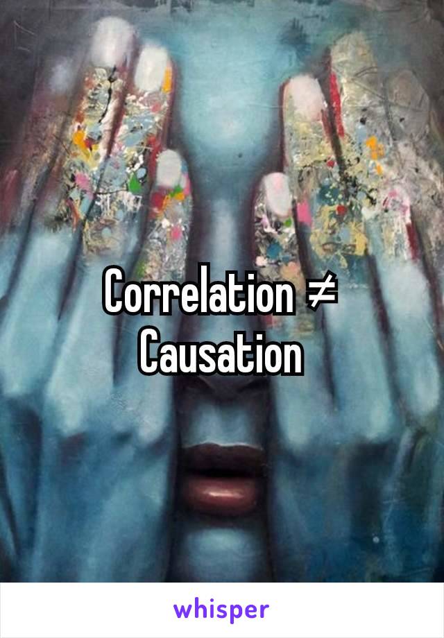 Correlation ≠ Causation