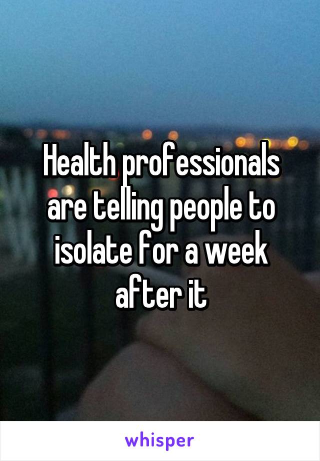 Health professionals are telling people to isolate for a week after it