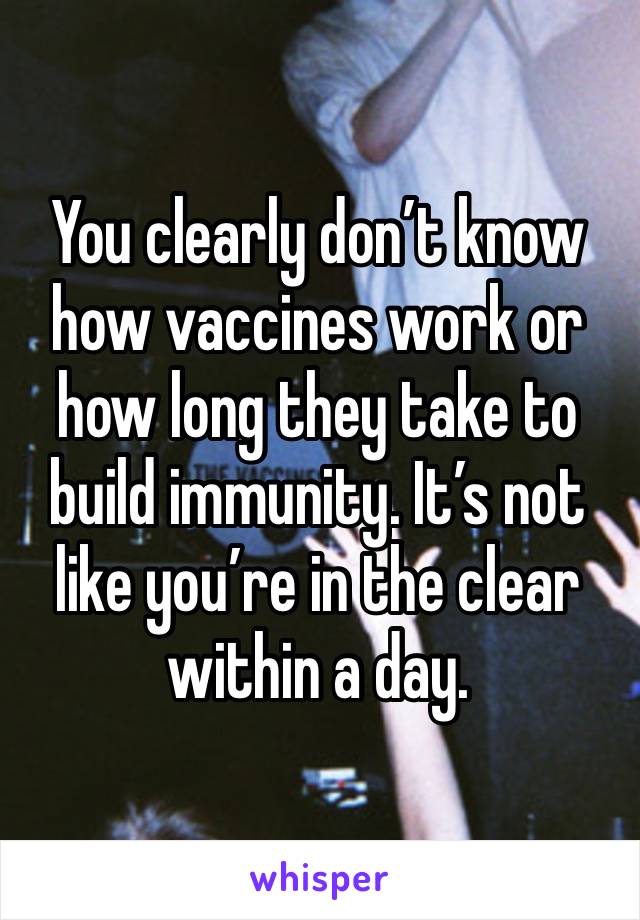 You clearly don’t know how vaccines work or how long they take to build immunity. It’s not like you’re in the clear within a day.