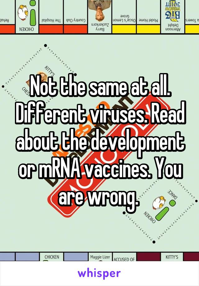 Not the same at all. Different viruses. Read about the development or mRNA vaccines. You are wrong. 