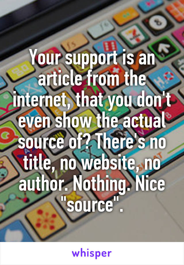 Your support is an article from the internet, that you don't even show the actual source of? There's no title, no website, no author. Nothing. Nice "source".