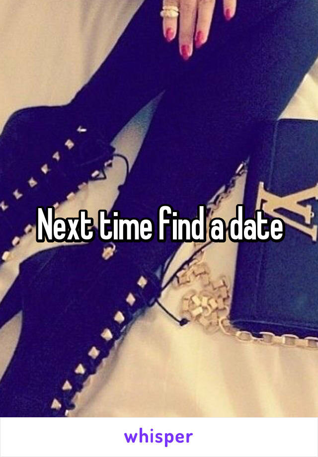 Next time find a date