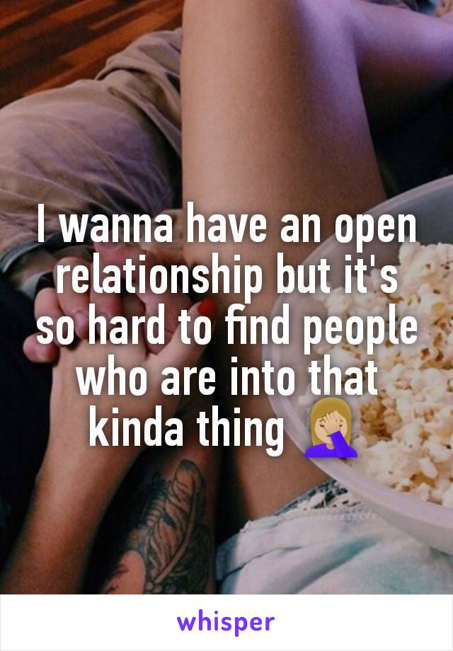 I wanna have an open relationship but it's so hard to find people who are into that kinda thing 🤦🏼‍♀️