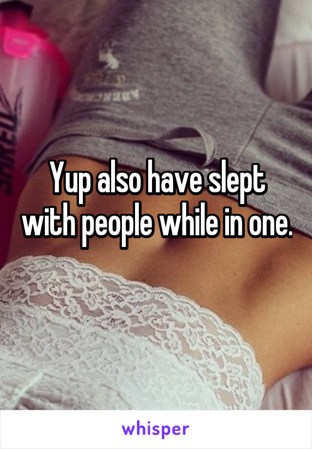 Yup also have slept with people while in one. 