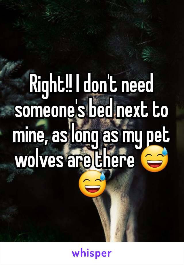 Right!! I don't need someone's bed next to mine, as long as my pet wolves are there 😅😅