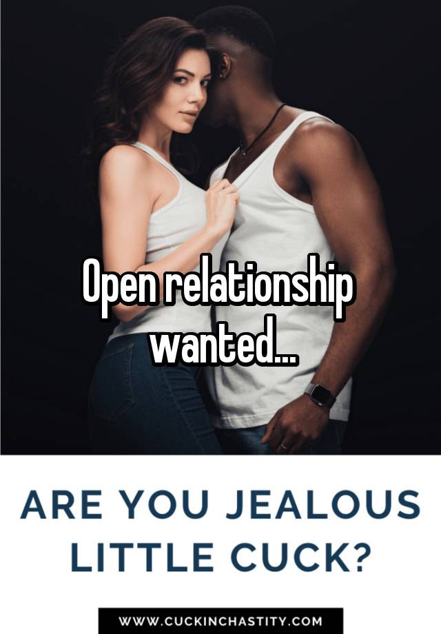 Open relationship 
wanted...