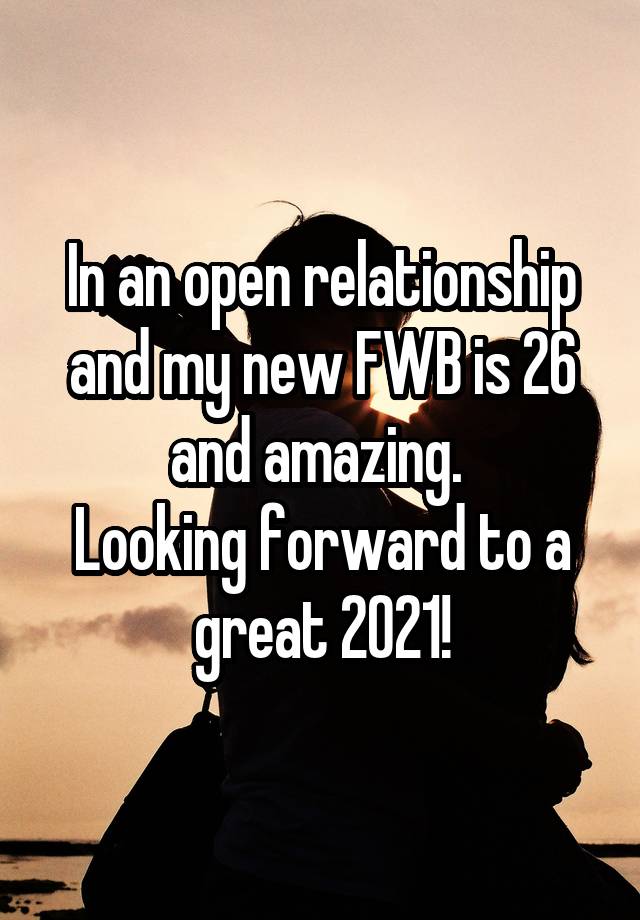 In an open relationship and my new FWB is 26 and amazing. 
Looking forward to a great 2021!