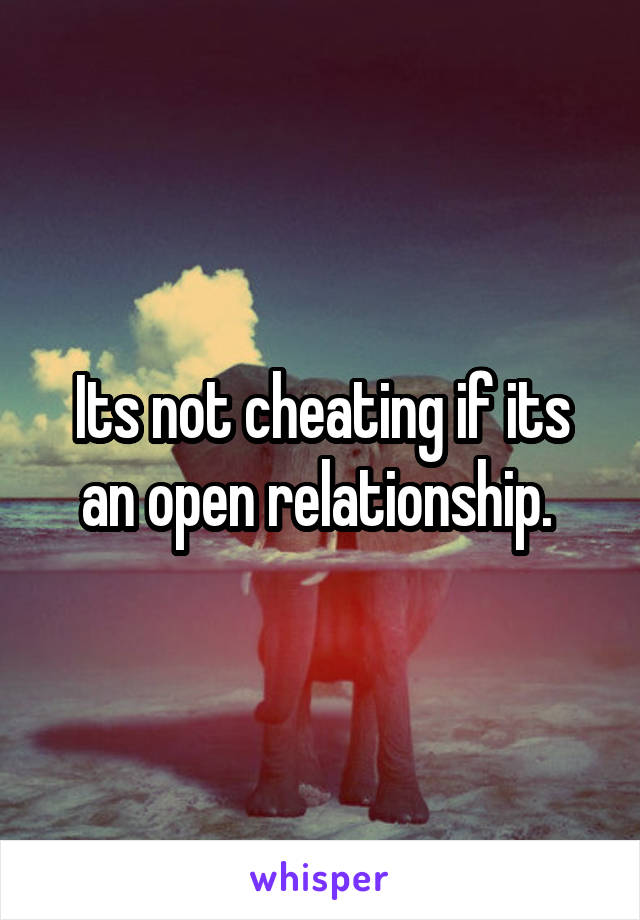 Its not cheating if its an open relationship. 