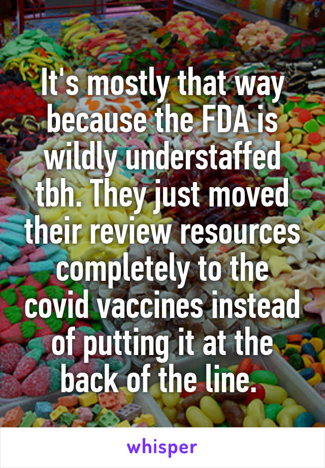 It's mostly that way because the FDA is wildly understaffed tbh. They just moved their review resources completely to the covid vaccines instead of putting it at the back of the line. 