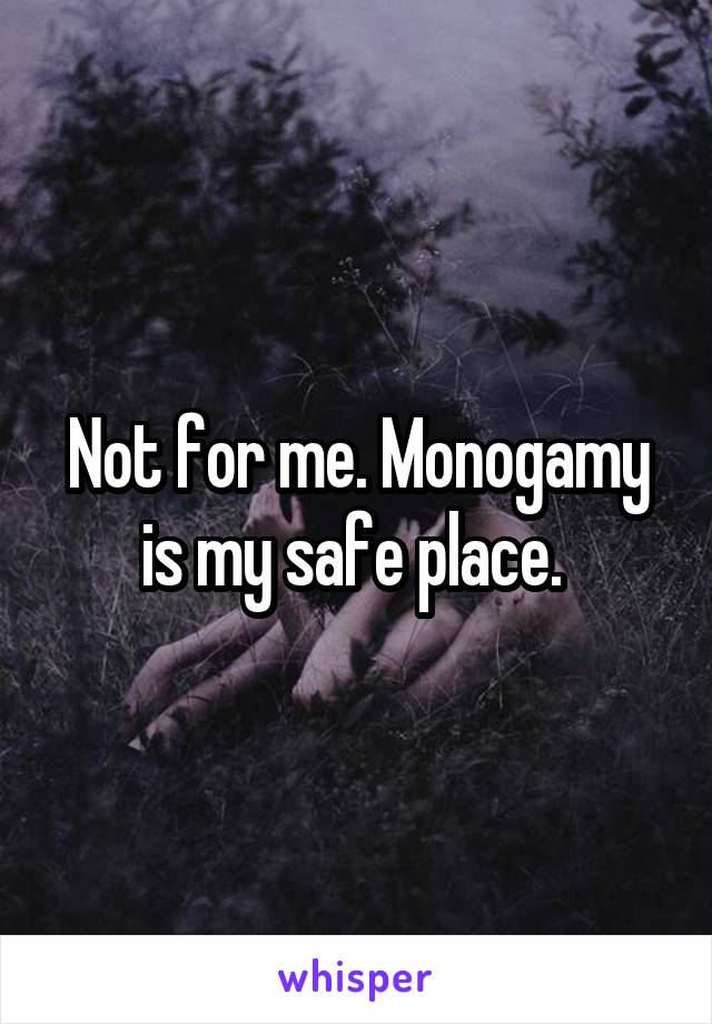 Not for me. Monogamy is my safe place. 