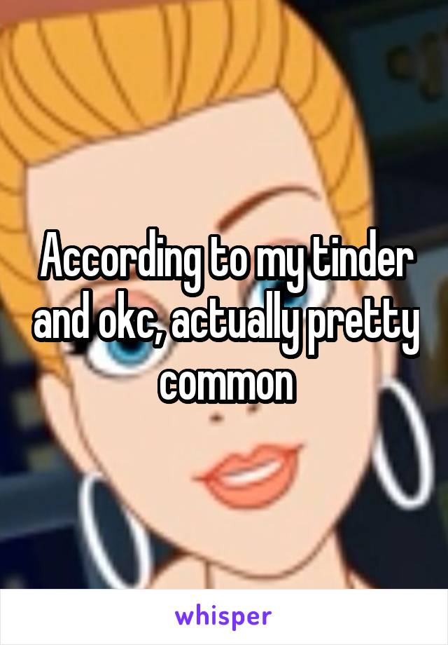 According to my tinder and okc, actually pretty common