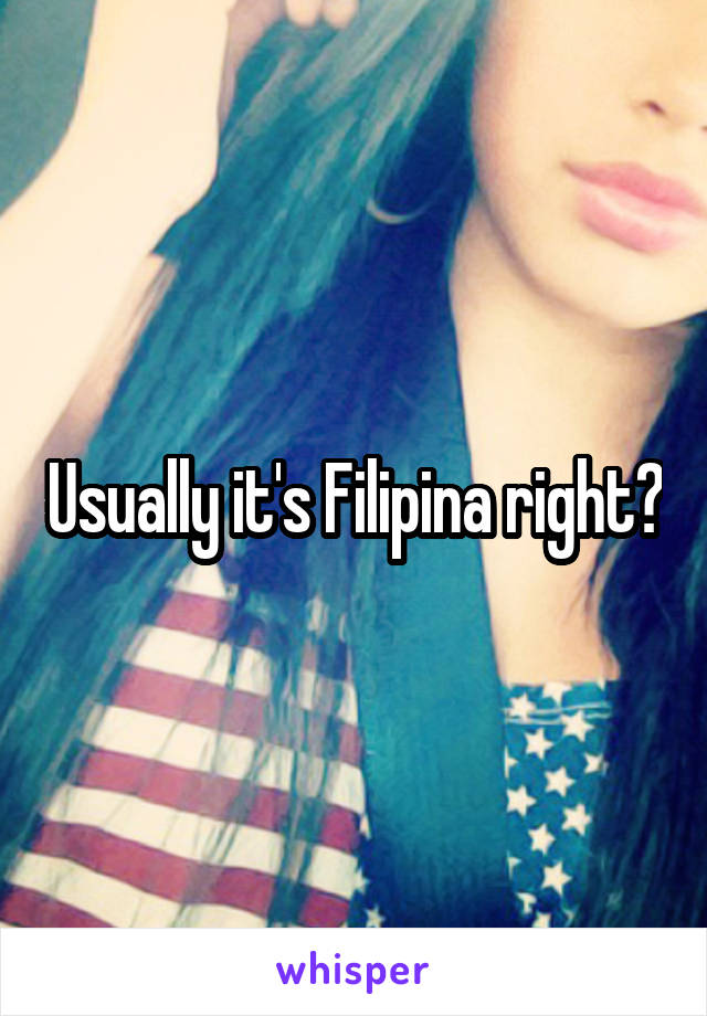 Usually it's Filipina right?