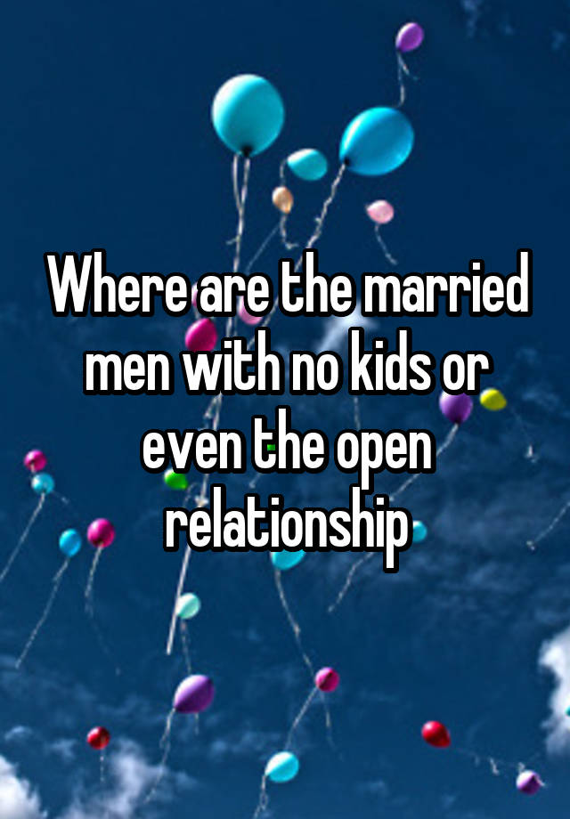 Where are the married men with no kids or even the open relationship