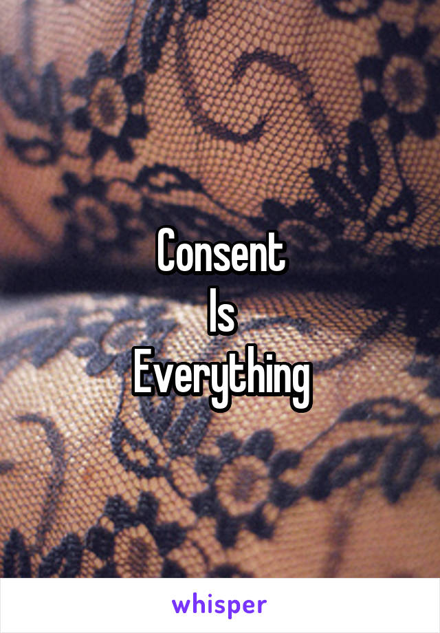 Consent
Is
Everything