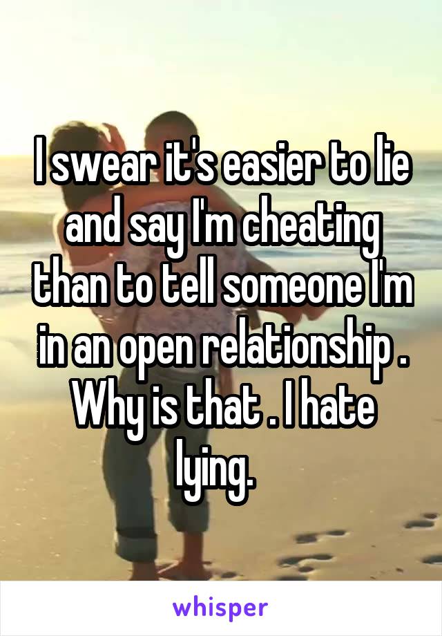 I swear it's easier to lie and say I'm cheating than to tell someone I'm in an open relationship . Why is that . I hate lying.  