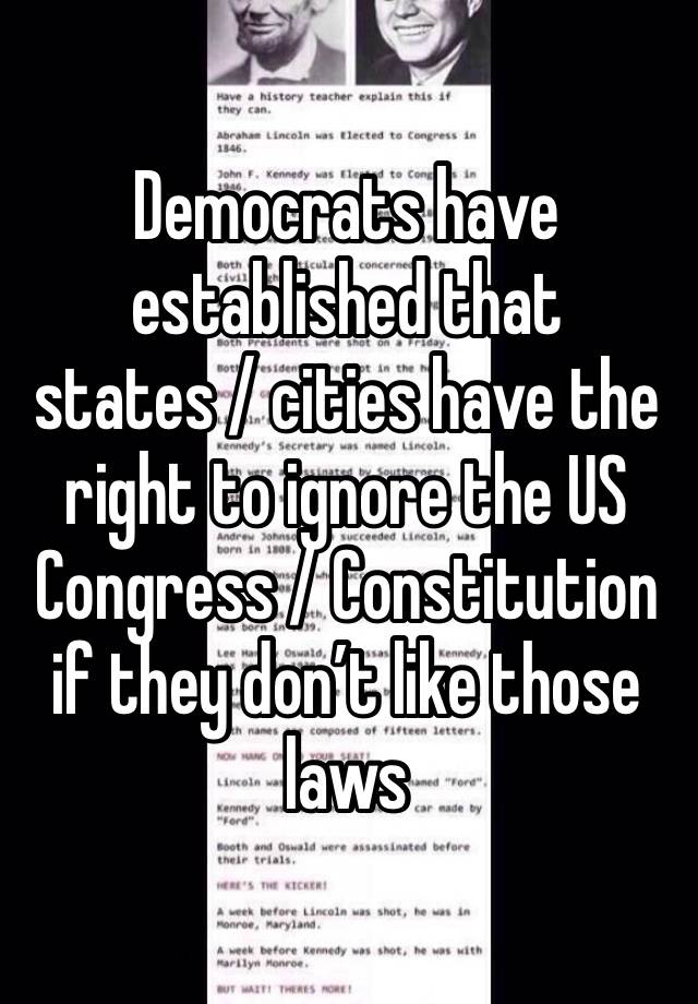 Democrats have established that states / cities have the right to ignore the US Congress / Constitution if they don’t like those laws 