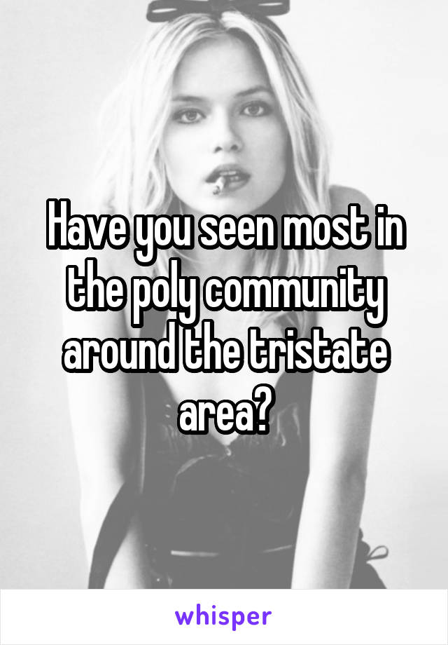 Have you seen most in the poly community around the tristate area?