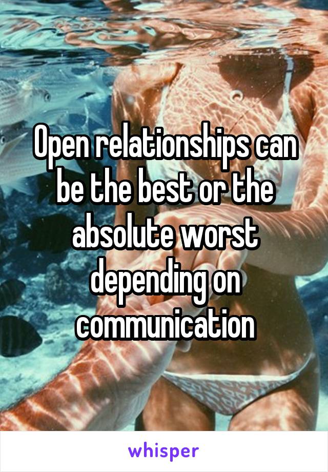 Open relationships can be the best or the absolute worst depending on communication