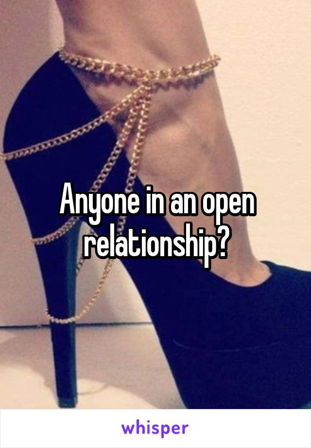 Anyone in an open relationship?