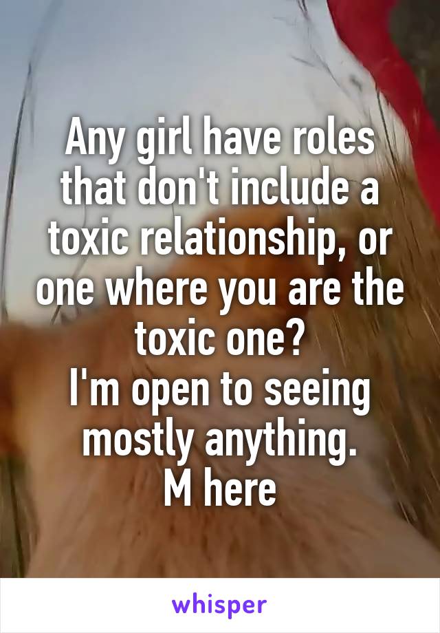 Any girl have roles that don't include a toxic relationship, or one where you are the toxic one?
I'm open to seeing mostly anything.
M here