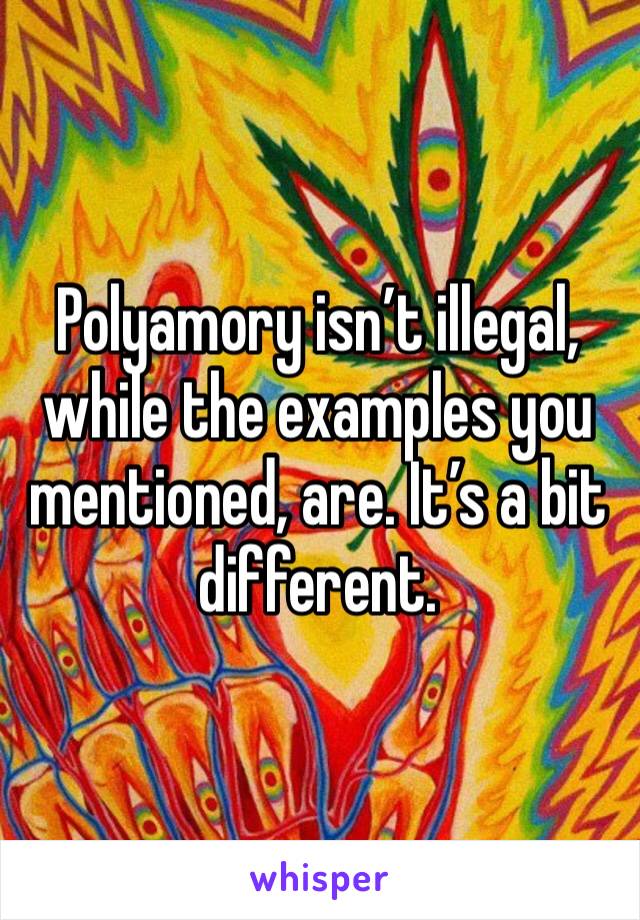 Polyamory isn’t illegal, while the examples you mentioned, are. It’s a bit different. 