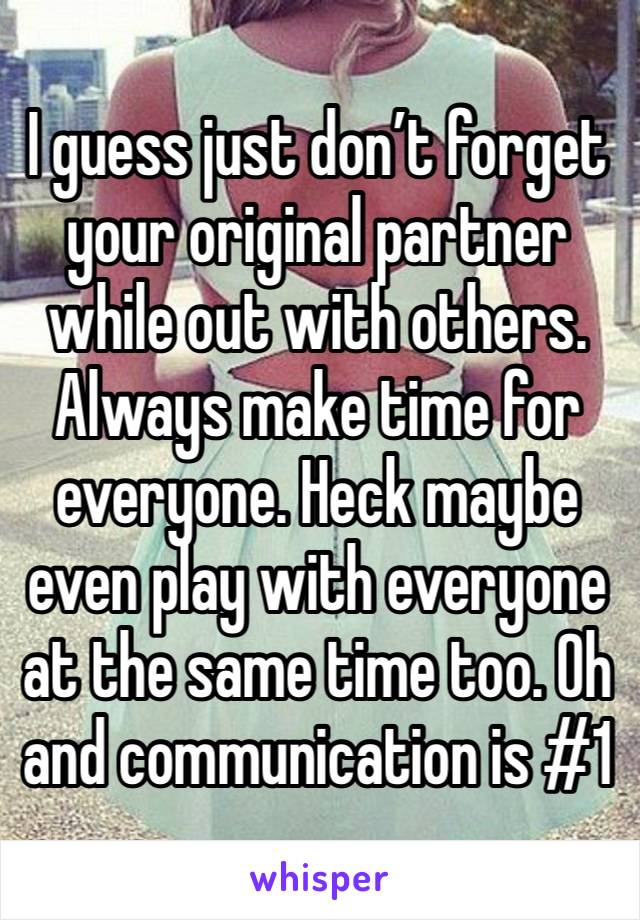 I guess just don’t forget your original partner while out with others. Always make time for everyone. Heck maybe even play with everyone at the same time too. Oh and communication is #1