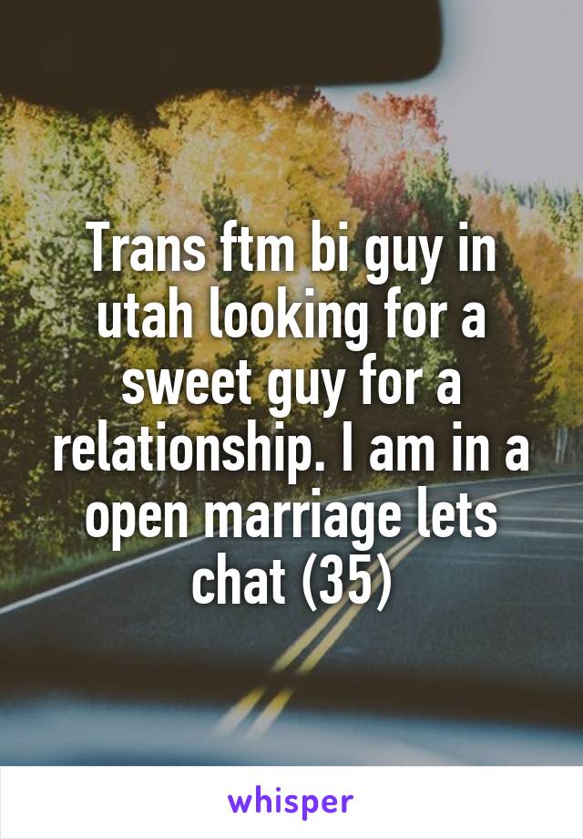 Trans ftm bi guy in utah looking for a sweet guy for a relationship. I am in a open marriage lets chat (35)