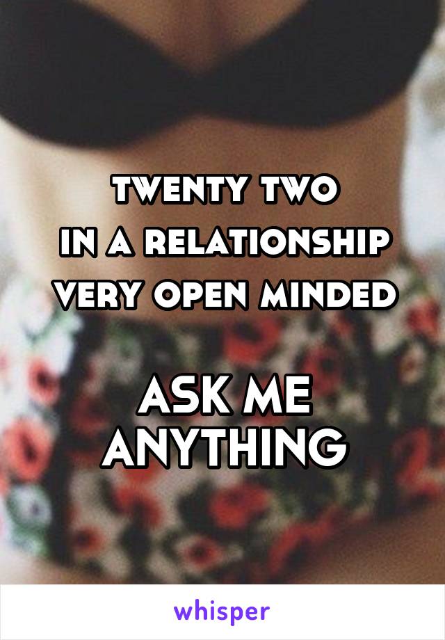 twenty two
in a relationship
very open minded

ASK ME ANYTHING