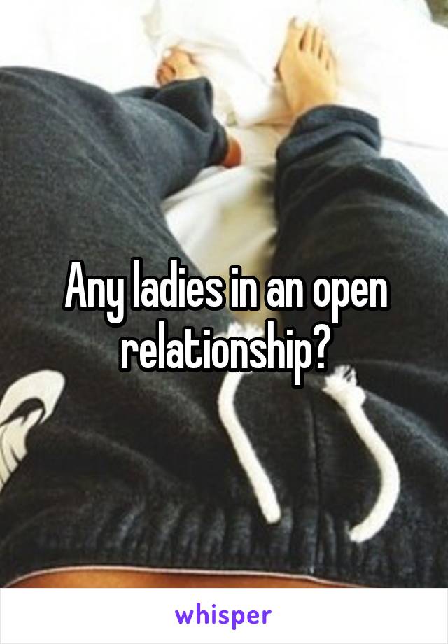 Any ladies in an open relationship?