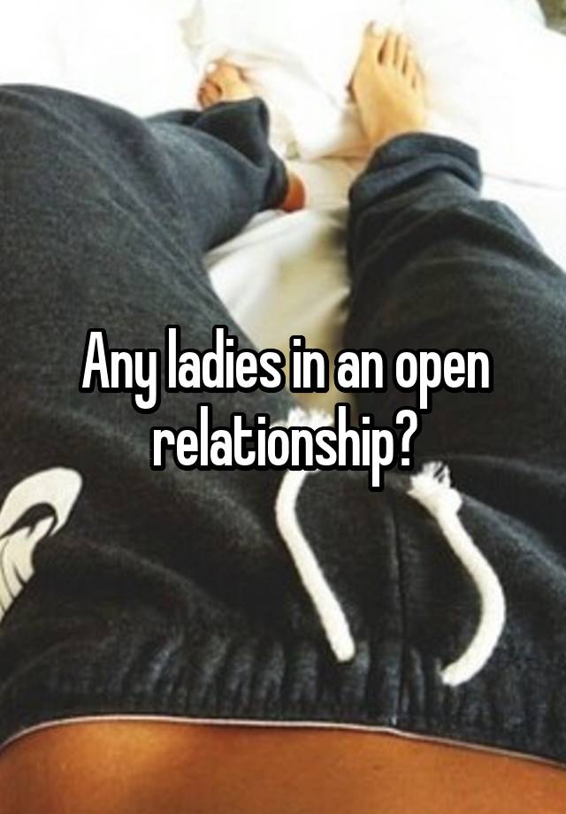 Any ladies in an open relationship?