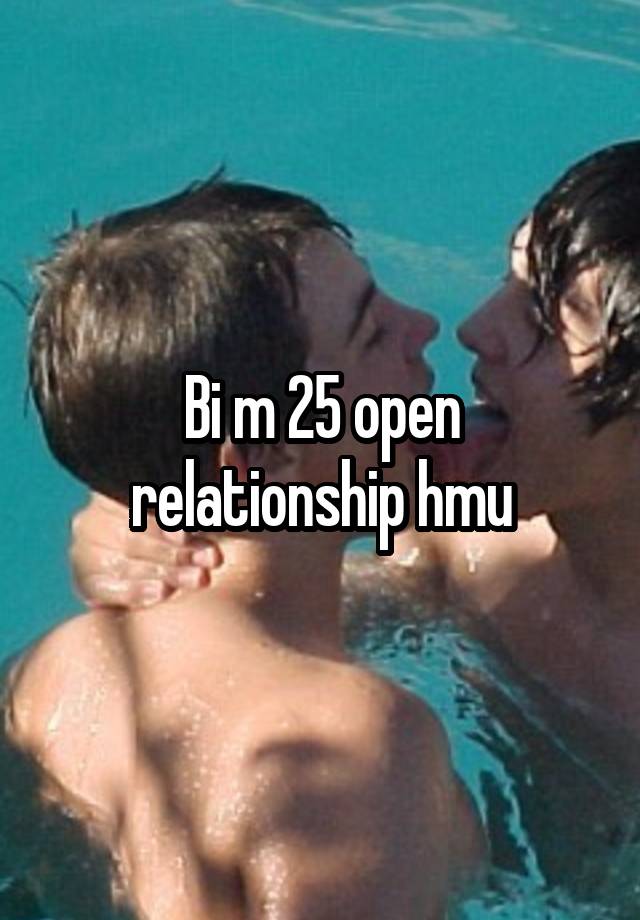 Bi m 25 open relationship hmu