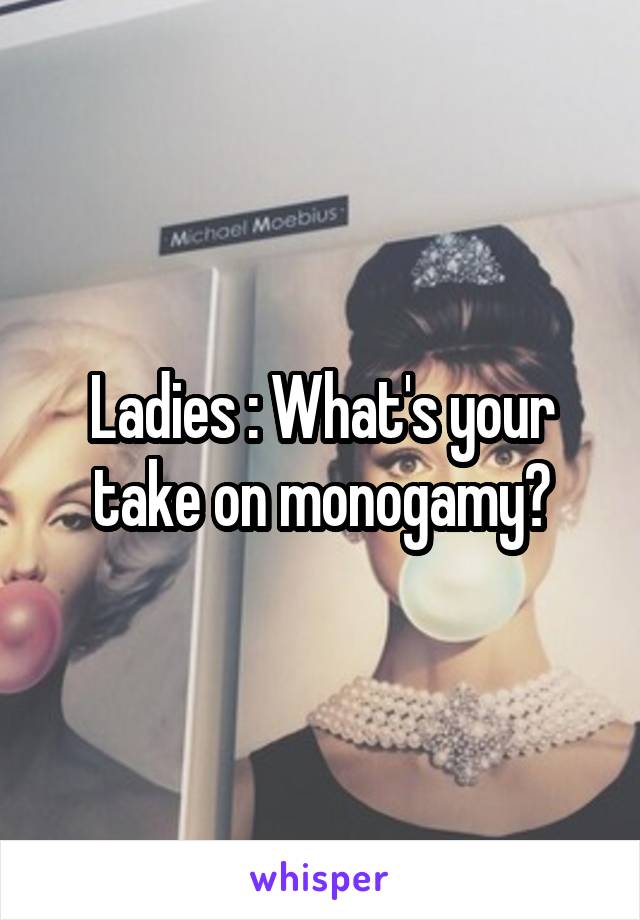 Ladies : What's your take on monogamy?