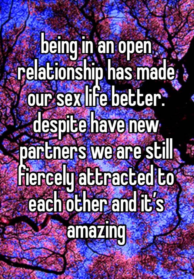 being in an open relationship has made our sex life better. despite have new partners we are still fiercely attracted to each other and it’s amazing 