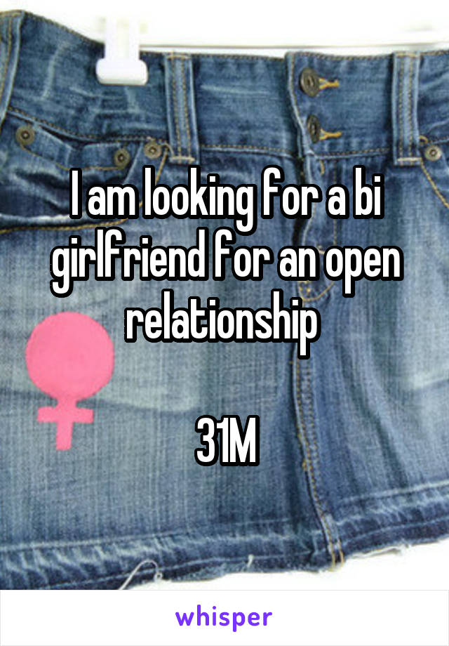 I am looking for a bi girlfriend for an open relationship 

31M