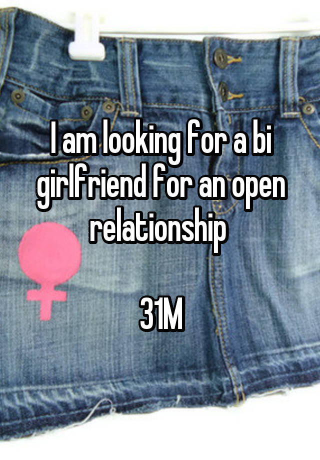 I am looking for a bi girlfriend for an open relationship 

31M