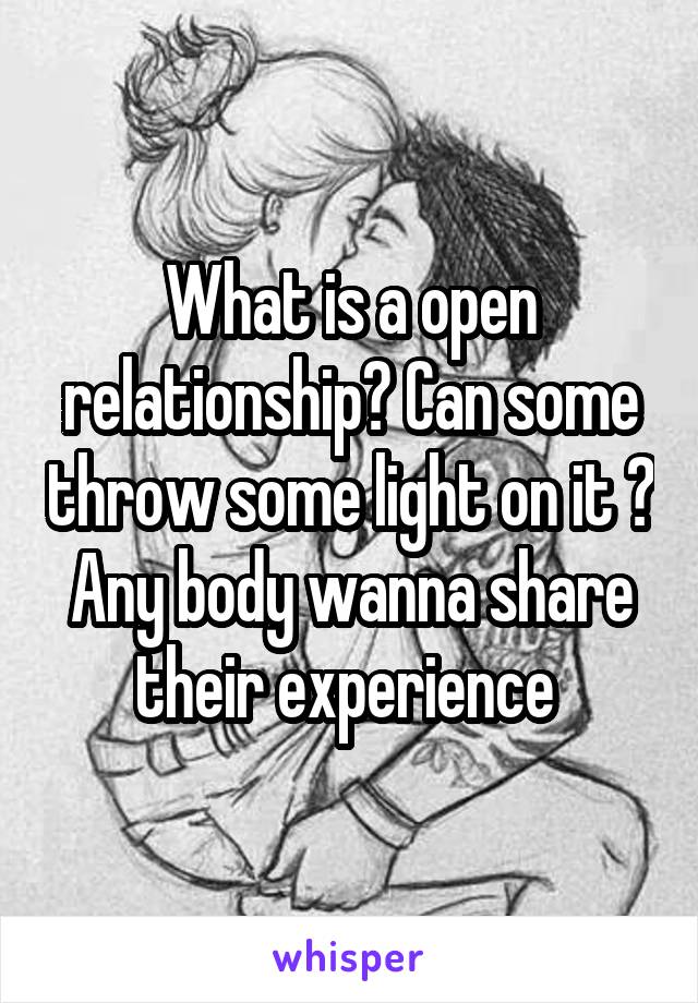 What is a open relationship? Can some throw some light on it ? Any body wanna share their experience 