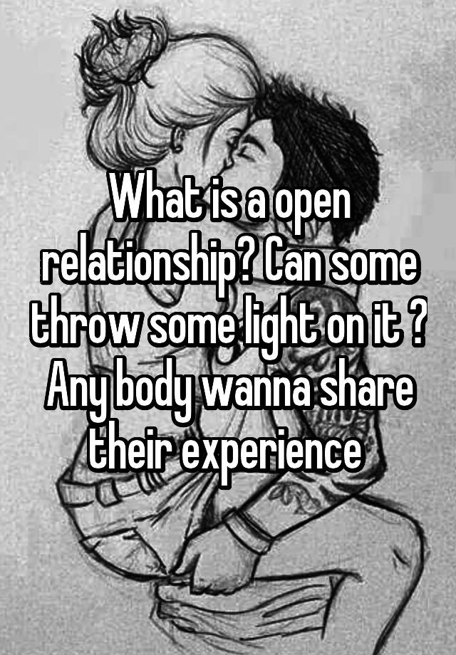 What is a open relationship? Can some throw some light on it ? Any body wanna share their experience 