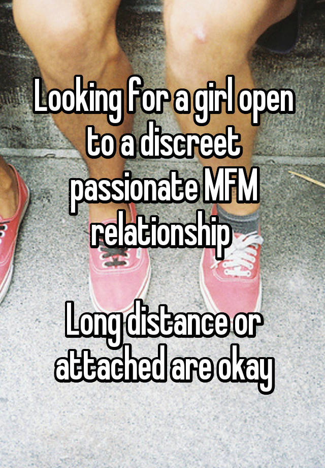 Looking for a girl open to a discreet passionate MFM relationship 

Long distance or attached are okay