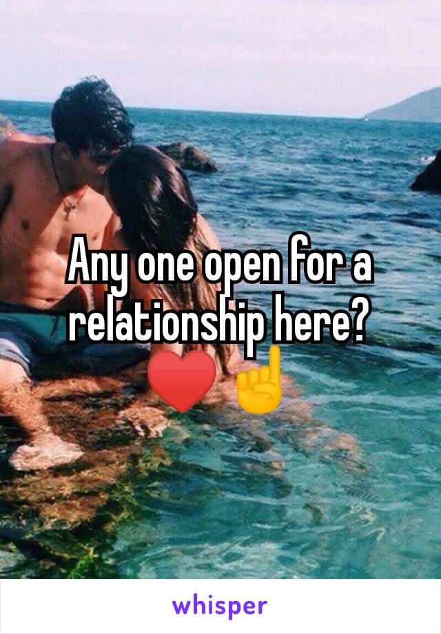 Any one open for a relationship here? ♥️☝️